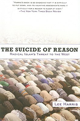 The Suicide of Reason: Radical Islam's Threat to the Enlightenment by Lee Harris