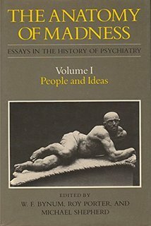 The Anatomy of Madness: People and Ideas by William Bynum, Roy Porter, Michael Shepherd