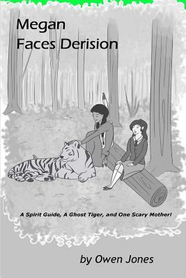 Megan Faces Derision: A Spirit Guide, A Ghost Tiger, and One Scary Mother! by Owen Jones