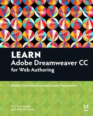 Learn Adobe Dreamweaver CC for Web Authoring: Adobe Certified Associate Exam Preparation by Kim Cavanaugh, Rob Schwartz