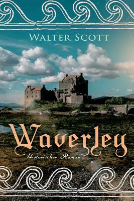 Waverley: Historischer Roman: So war's vor sechzig Jahren by Walter Scott