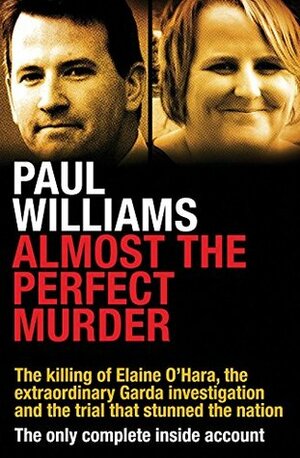Almost the Perfect Murder: The Killing of Elaine O'Hara, the Extraordinary Garda Investigation and the Trial That Stunned the Nation: The Only Complete Inside Account by Paul Williams