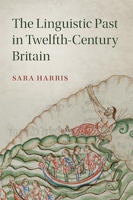 The Linguistic Past in Twelfth-Century Britain by Sara Harris