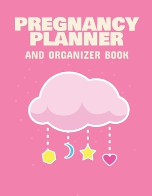 Pregnancy Planner And Organizer Book: New Due Date Journal Trimester Symptoms Organizer Planner New Mom Baby Shower Gift Baby Expecting Calendar Baby by Patricia Larson