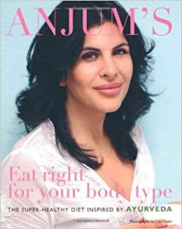 Eat Right for Your Body Type: The Super-Healthy Diet Inspired by Ayurveda. Anjum Anand by Anjum Anand