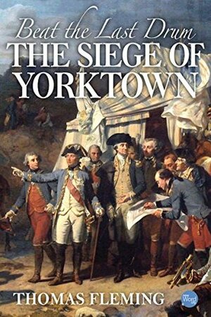 Beat the Last Drum: The Siege of Yorktown (The Thomas Fleming Library) by Thomas Fleming