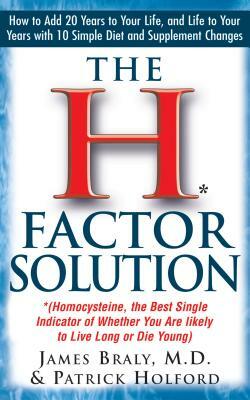 The H Factor Solution: Homocysteine, the Best Single Indicator of Whether You Are Likely to Live Long or Die Young by James Braly, Patrick Holford