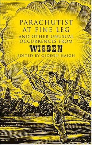 Parachutist at Fine Leg: And Other Unusual Occurrences from Wisden by Gideon Haigh