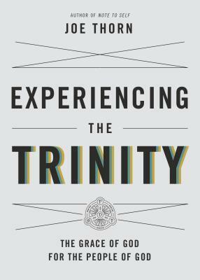 Experiencing the Trinity: The Grace of God for the People of God by Joe Thorn