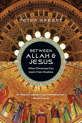 Between Allah & Jesus: What Christians Can Learn from Muslims by Peter Kreeft