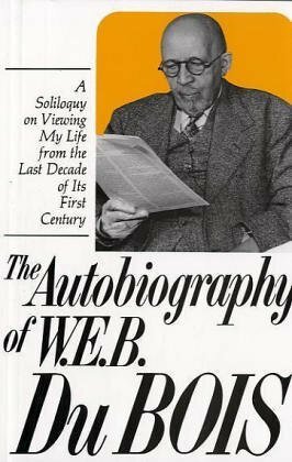 The Autobiography of W.E.B. Du Bois: A Soliloquy on Viewing My Life from the Last Decade of Its First Century by Herbert Aptheker, W.E.B. Du Bois