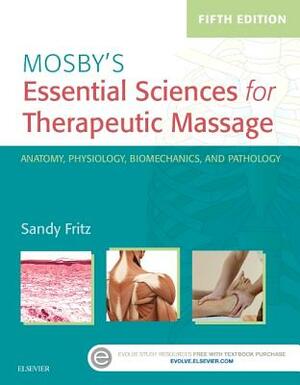 Mosby's Essential Sciences for Therapeutic Massage: Anatomy, Physiology, Biomechanics, and Pathology by Sandy Fritz