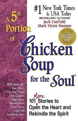 A 5th Portion of Chicken Soup for the Soul: 101 More Stories to Open the Heart and Rekindle the Spirit by Jack Canfield