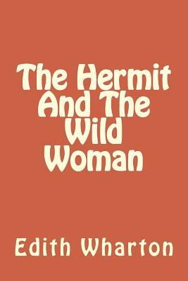 The Hermit And The Wild Woman by Edith Wharton