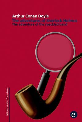 The adventure of the speckled band: The adventures of Sherlock Holmes by Arthur Conan Doyle