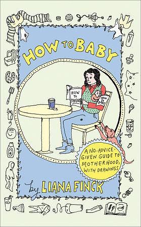 How to Baby: A No-Advice-Given Guide to Motherhood, with Drawings by Liana Finck