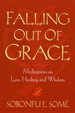 Falling Out of Grace: Meditations on Loss, Healing and Wisdom by Sobonfu E. Somé