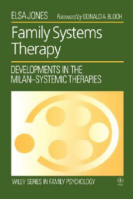 Family Systems Therapy: Developments in the Milan-Systemic Therapies by Elsa Jones