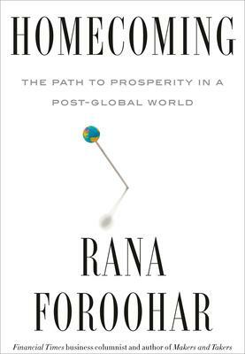 Homecoming: The Path to Prosperity in a Post-Global World by Rana Foroohar