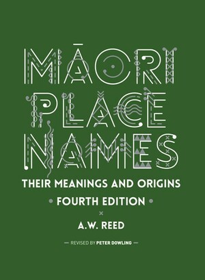 Maori Place Names: Their Meanings and Origins by 