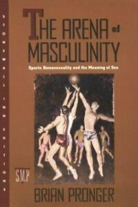 The Arena of Masculinity: Sports, Homosexuality, and the Meaning of Sex by Brian Pronger