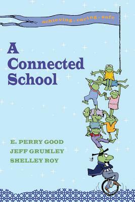 A Connected School by E. Perry Good, Jeff Grumley, Shelley Roy