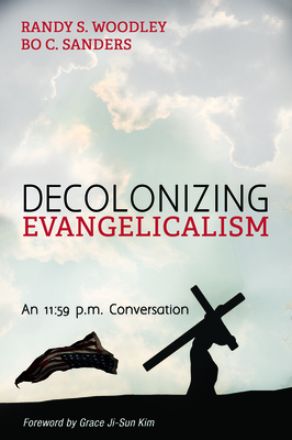 Decolonizing Evangelicalism by Bo C. Sanders, Randy S. Woodley
