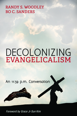 Decolonizing Evangelicalism by Randy S. Woodley, Bo C. Sanders