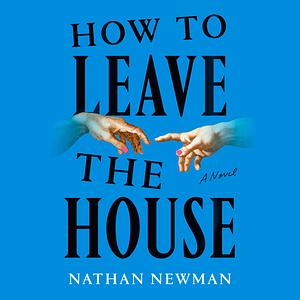 How to Leave the House by Nathan Newman