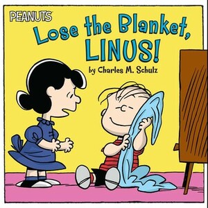 Lose the Blanket, Linus!: with audio recording by Tina Gallo, Robert Pope, Charles M. Schulz