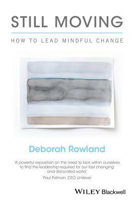 Still Moving: How to Lead Mindful Change by Deborah Rowland