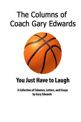 The Columns of Coach Gary Edwards: You Just Have to Laugh by Gary Edwards