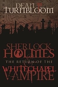 Sherlock Holmes and the Return of the Whitechapel Vampire by Dean P. Turnbloom