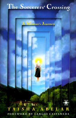The Sorcerer's Crossing: A Woman's Journey by Taisha Abelar