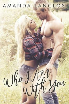 Who I Am With You by Amanda Lanclos