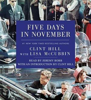 Five Days in November by Lisa McCubbin Hill, Clint Hill