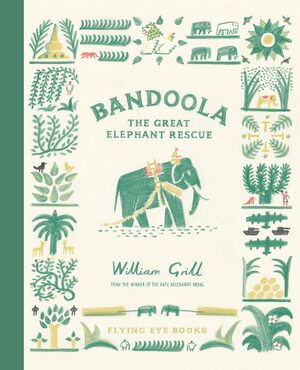 Bandoola: The Great Elephant Rescue by William Grill