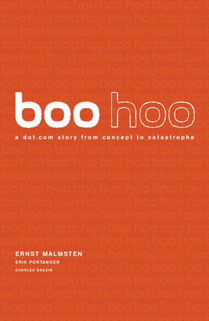 Boo Hoo: $135 Million, 18 Months. . . A Dot.Com Story from Concept to Catastrophe by Ernst Malmsten, Charles Drazin, Erik Portanger