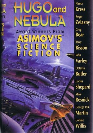 Hugo & Nebula Award Winning Stories from Asimov's Science Fiction by Octavia E. Butler, Suzy McKee Charnas, Greg Bear, Lucius Shepard, Nancy Kress, Connie Willis, Pamela Sargent, John Varley, Mike Resnick, Janet Kagan, Gardner Dozois, Sheila Williams, George R.R. Martin, Geoffrey A. Landis, Terry Bisson, Roger Zelazny, Pat Murphy, Lawrence Watt-Evans