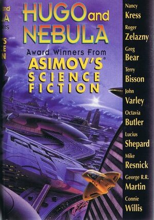 Hugo & Nebula Award Winning Stories from Asimov's Science Fiction by Octavia E. Butler, Suzy McKee Charnas, Greg Bear, Lucius Shepard, Nancy Kress, Connie Willis, Pamela Sargent, John Varley, Mike Resnick, Janet Kagan, Gardner Dozois, Sheila Williams, Geoffrey A. Landis, Terry Bisson, George R.R. Martin, Roger Zelazny, Pat Murphy, Lawrence Watt-Evans