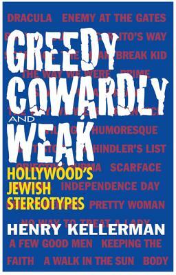 Greedy, Cowardly, and Weak: Hollywood's Jewish Stereotypes by Henry Kellerman