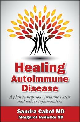 Healing Autoimmune Disease: A Plan to Help Your Immune System and Reduce Inflammation by Margaret Jasinska Nd, Sandra Cabot MD