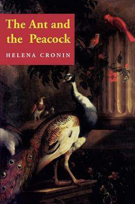 The Ant and the Peacock: Altruism and Sexual Selection from Darwin to Today by Helena Cronin