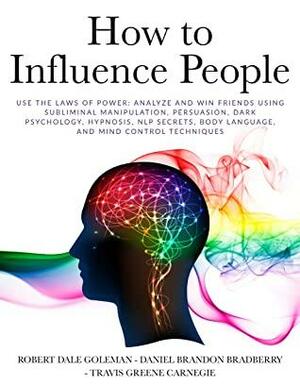 How to Influence People: Use the Laws of Power: Analyze and Win Friends Using Subliminal Manipulation, Persuasion, Dark Psychology, Hypnosis, NLP secrets, Body Language, and Mind Control Techniques by Travis Greene Carnegie, Robert Dale Goleman, Daniel Brandon Bradberry 48