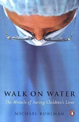 Walk on Water: The Miracle of Saving Children's Lives by Michael Ruhlman