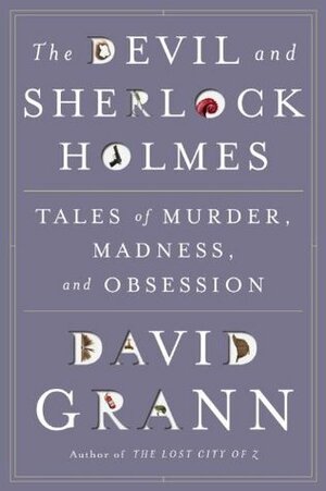 The Devil & Sherlock Holmes: Tales of Murder, Madness & Obsession by David Grann
