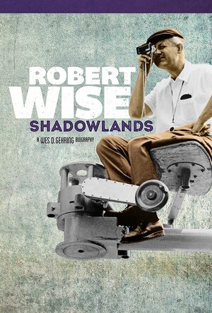 Robert Wise: Shadowlands by Wes D. Gehring