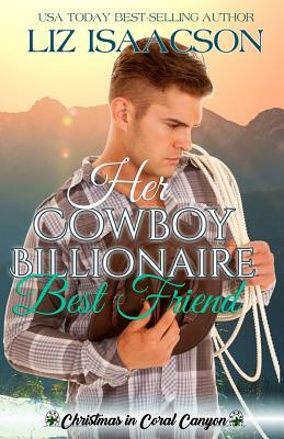 Her Cowboy Billionaire Best Friend: A Whittaker Brothers Novel by Liz Isaacson