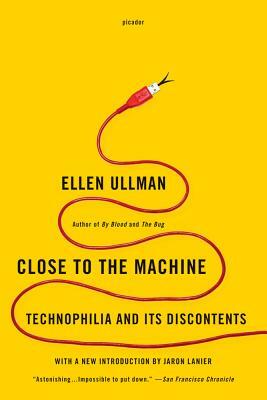 Close to the Machine: Technophilia and Its Discontents by Ellen Ullman