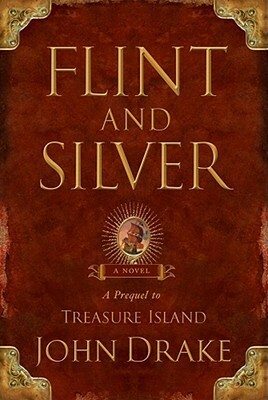 Flint and Silver: A Prequel to Treasure Island by John Drake